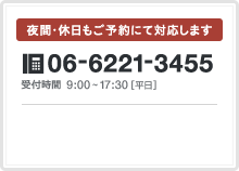 夜間・休日もご予約にて対応します。TEL:06-6221-3455 受付時間 9:00~17:30[平日]